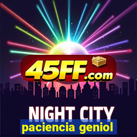 paciencia geniol